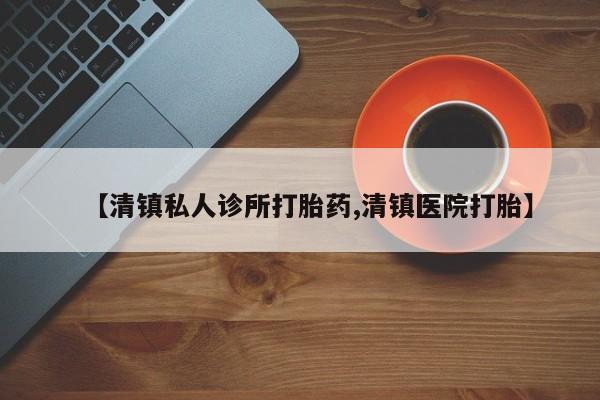 米索前列醇在线下单【清镇私人诊所打胎药,清镇医院打胎】
