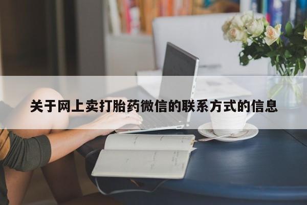 米索前列醇在线下单关于网上卖打胎药微信的联系方式的信息