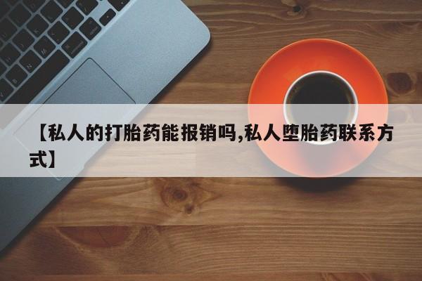 米索前列醇在线下单【私人的打胎药能报销吗,私人堕胎药联系方式】