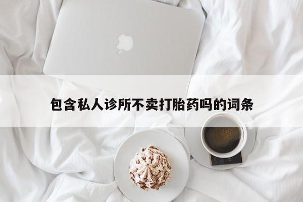 米索前列醇在线下单包含私人诊所不卖打胎药吗的词条