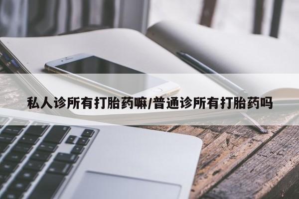 米索前列醇在线下单私人诊所有打胎药嘛/普通诊所有打胎药吗