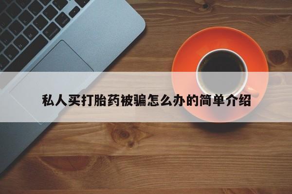 米索前列醇在线下单私人买打胎药被骗怎么办的简单介绍
