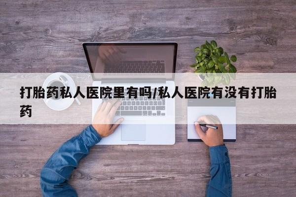 米索前列醇在线下单打胎药私人医院里有吗/私人医院有没有打胎药