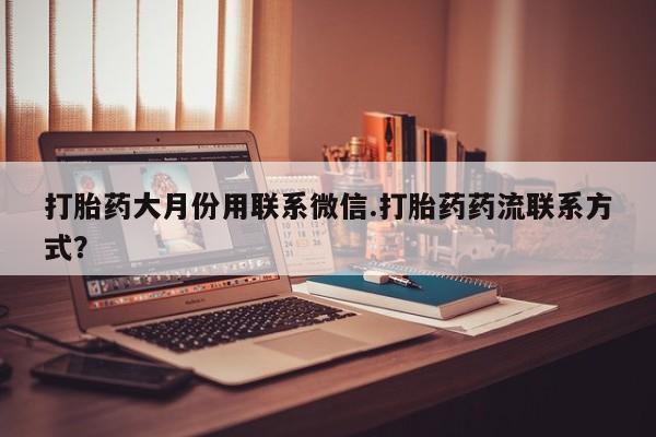 米索前列醇在线下单打胎药大月份用联系微信.打胎药药流联系方式？