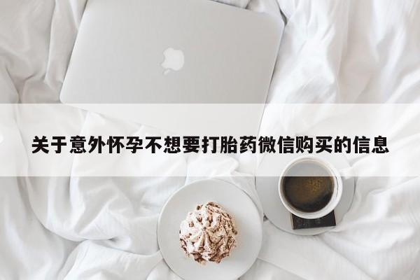 米索前列醇在线下单关于意外怀孕不想要打胎药微信购买的信息