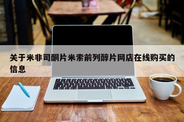米索前列醇在线下单关于米非司酮片米索前列醇片网店在线购买的信息